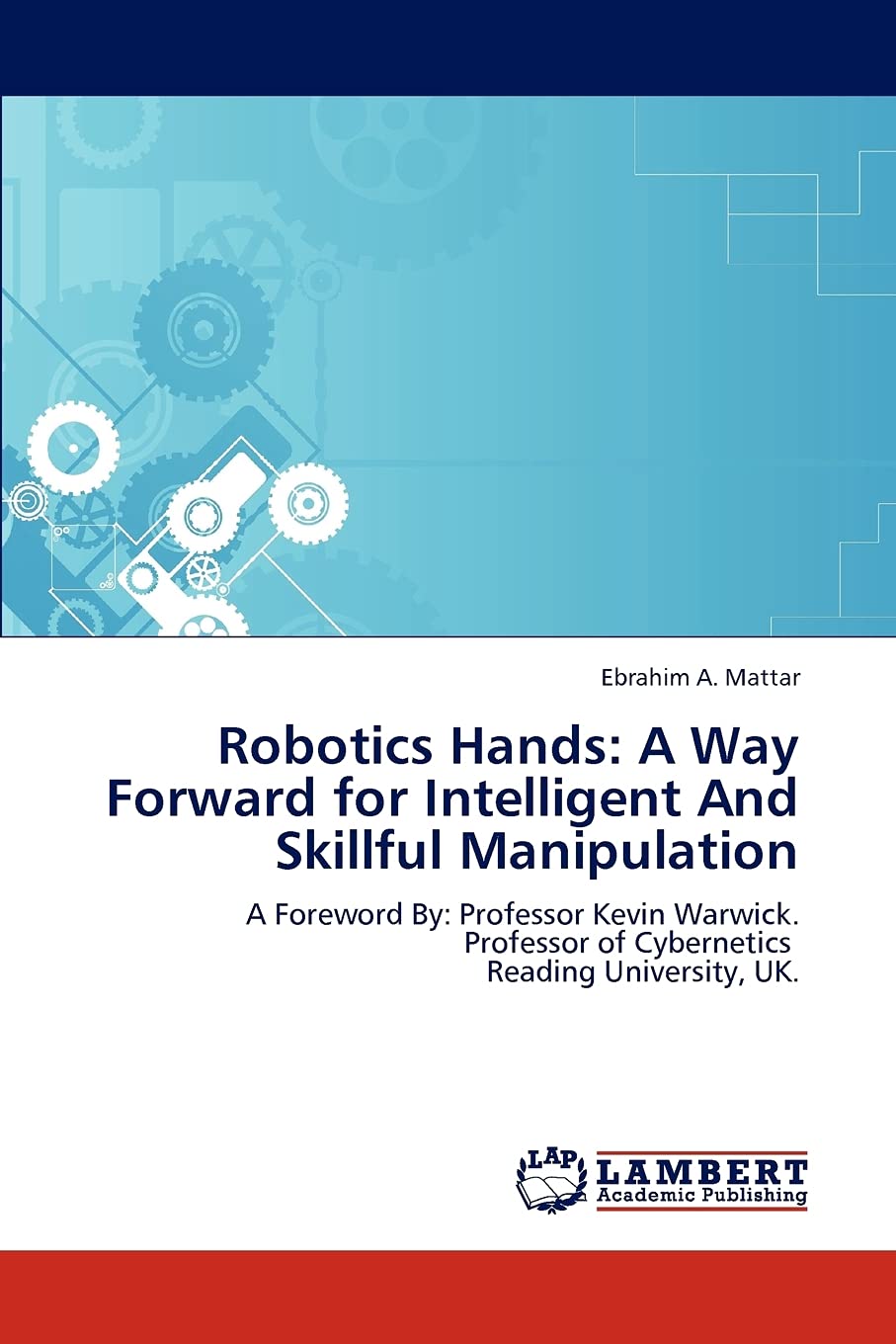 Robotics Hands: A Way Forward for Intelligent And Skillful Manipulation: A Foreword By: Professor Kevin Warwick. Professor of Cy,Used
