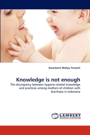 Knowledge is not enough: The discrepancy between hygienerelated knowledge and practices among mothers of children with diarrhoe,Used
