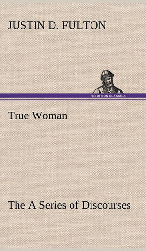 True Woman, The A Series of Discourses,Used