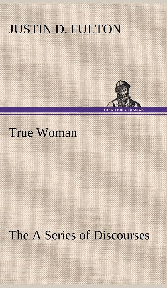 True Woman, The A Series of Discourses,Used