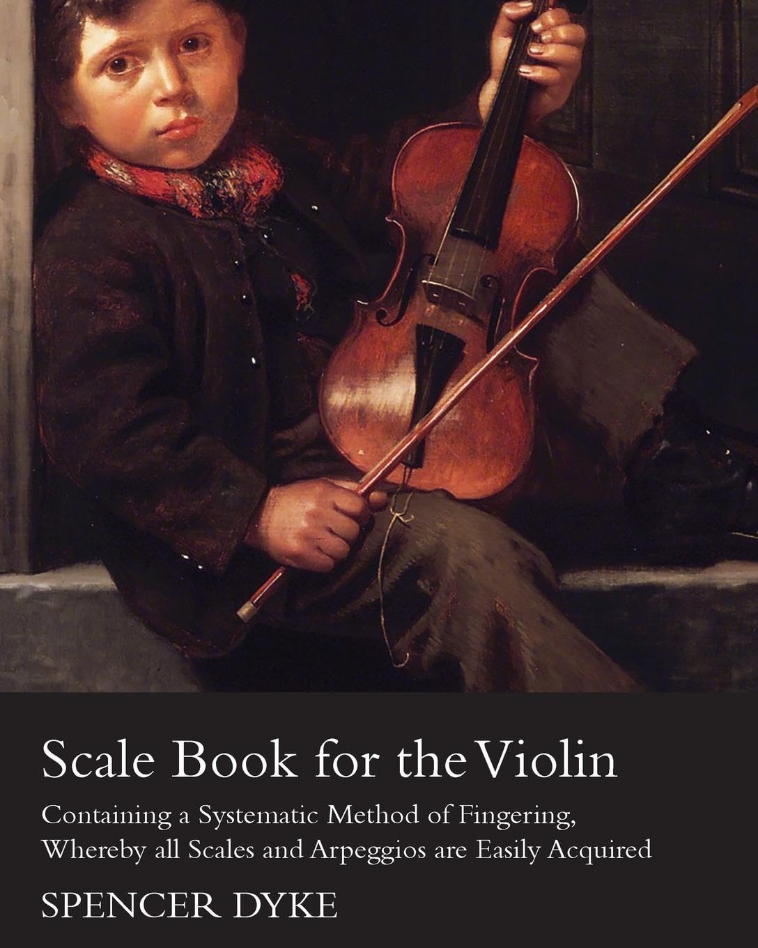 Scale Book for the Violin  Containing a Systematic Method of Fingering, Whereby all Scales and Arpeggios are Easily Acquired,Used