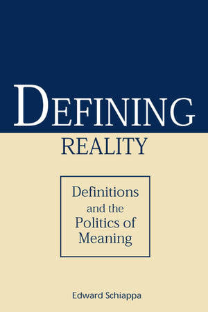 Defining Reality: Definitions And The Politics Of Meaning (Rhetorical Philosophy & Theory)