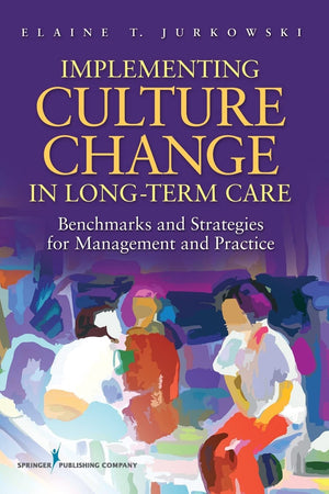 Implementing Culture Change in LongTerm Care: Benchmarks and Strategies for Management and Practice