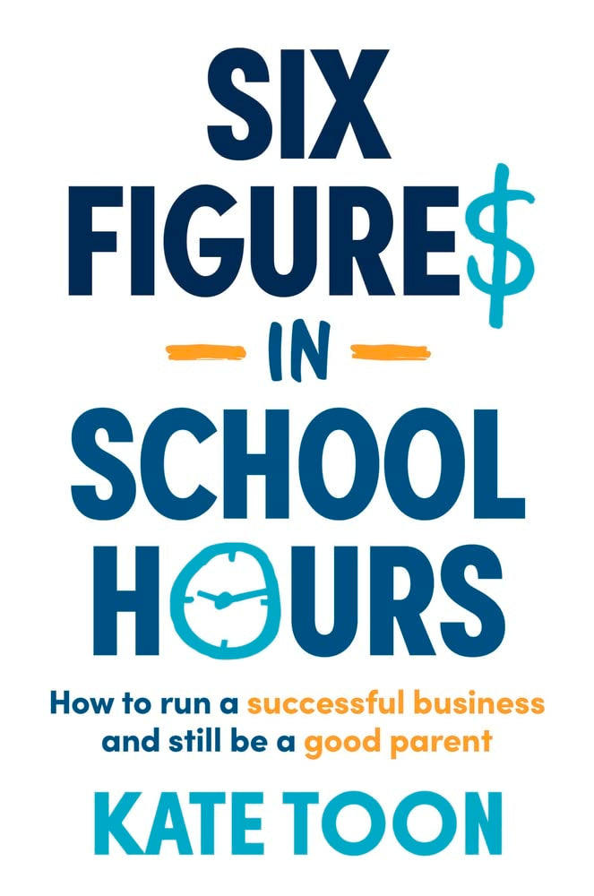 Six Figures In School Hours: How To Run A Successful Business And Still Be A Good Parent