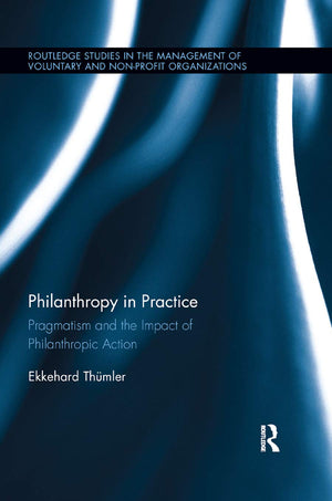 Philanthropy in Practice: Pragmatism and the Impact of Philanthropic Action (Routledge Studies in the Management of Voluntary an,Used