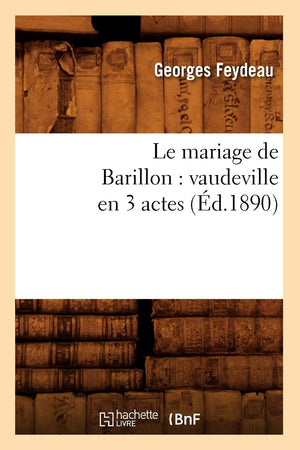 Le Mariage de Barillon: Vaudeville En 3 Actes (d.1890) (Litterature) (French Edition),Used