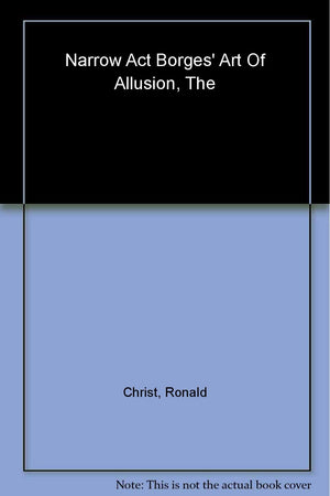 The Narrow Act: Borges' Art of Allusion,New