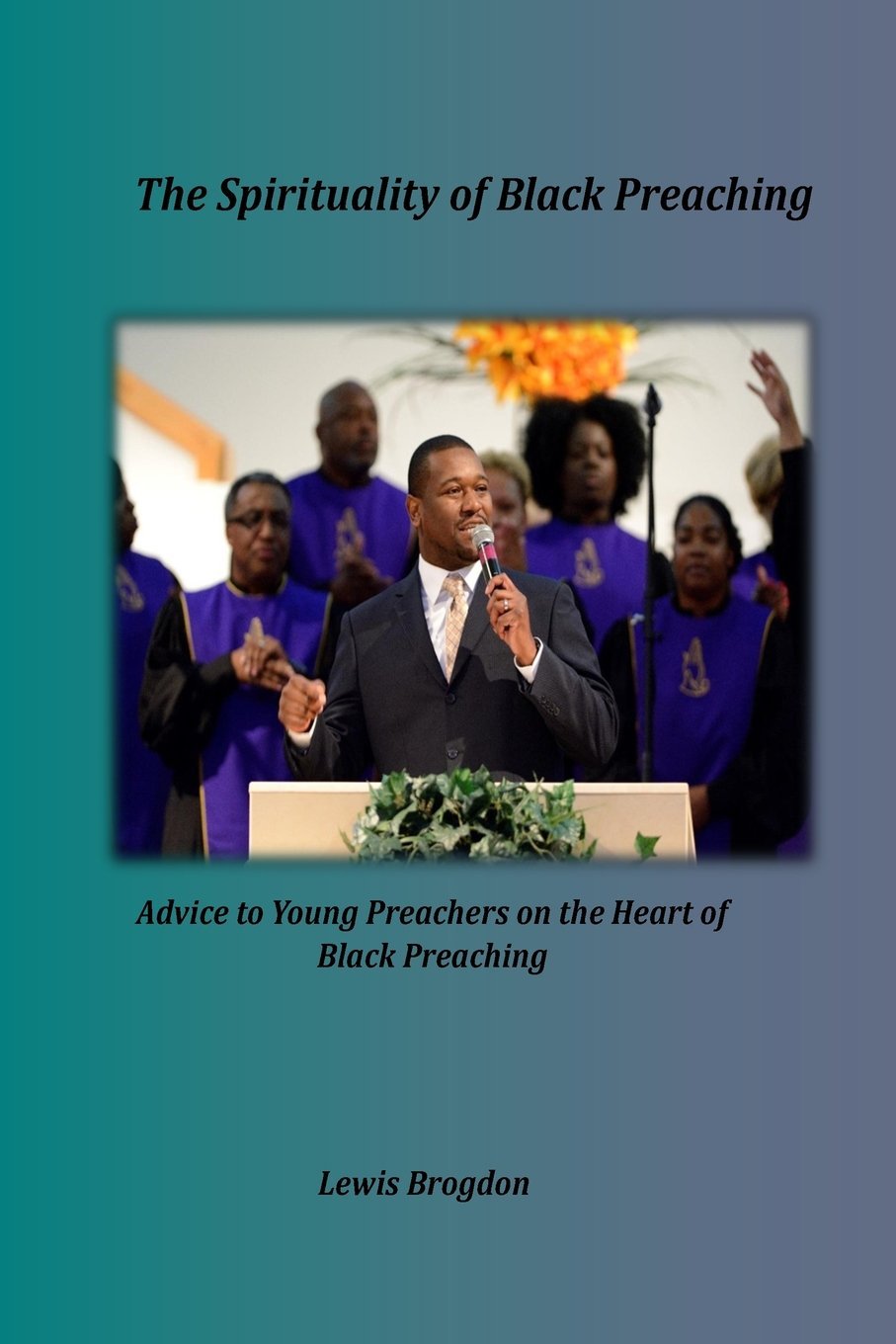 The Spirituality of Black Preaching: Advice to Young Preachers on the Heart of Black Preaching,Used