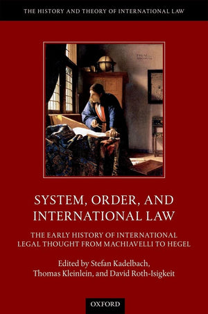 System, Order, and International Law: The Early History of International Legal Thought from Machiavelli to Hegel (The History an,Used
