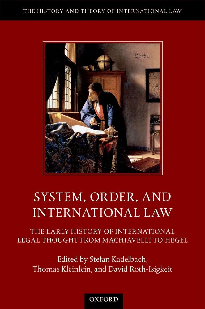 System, Order, and International Law: The Early History of International Legal Thought from Machiavelli to Hegel (The History an,Used