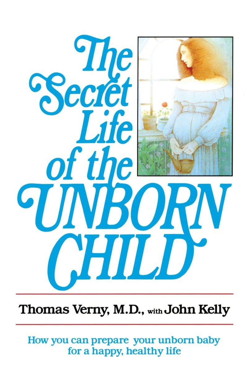 The Secret Life Of The Unborn Child: How You Can Prepare Your Baby For A Happy, Healthy Life,New
