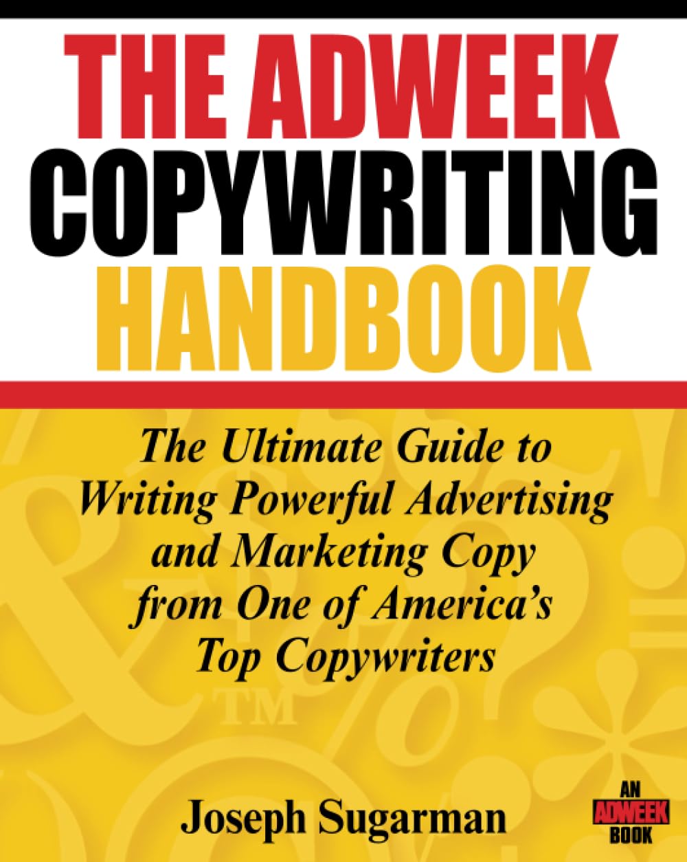 The Adweek Copywriting Handbook: The Ultimate Guide to Writing Powerful Advertising and Marketing Copy from One of America's Top,New