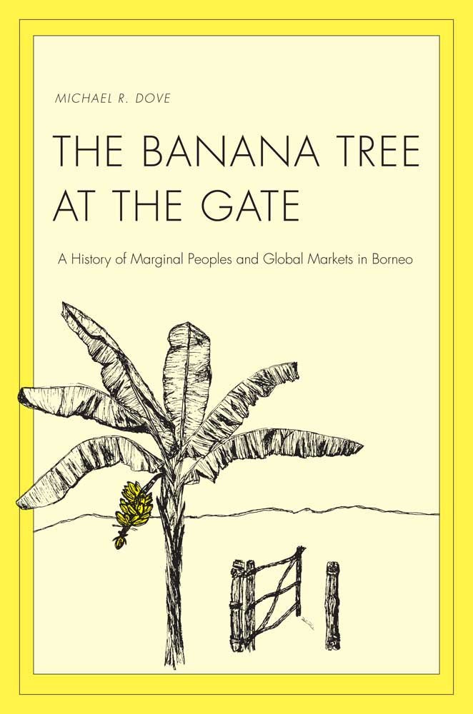 The Banana Tree at the Gate: A History of Marginal Peoples and Global Markets in Borneo (Yale Agrarian Studies Series),Used