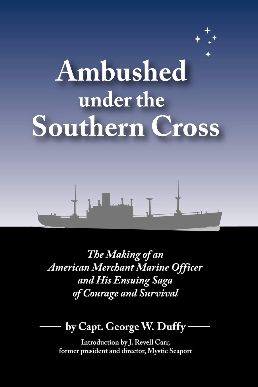 Ambushed Under the Southern Cross: The Making of an American Merchant Marine Officer and His Ensuing Saga of Courage and Surviva,New