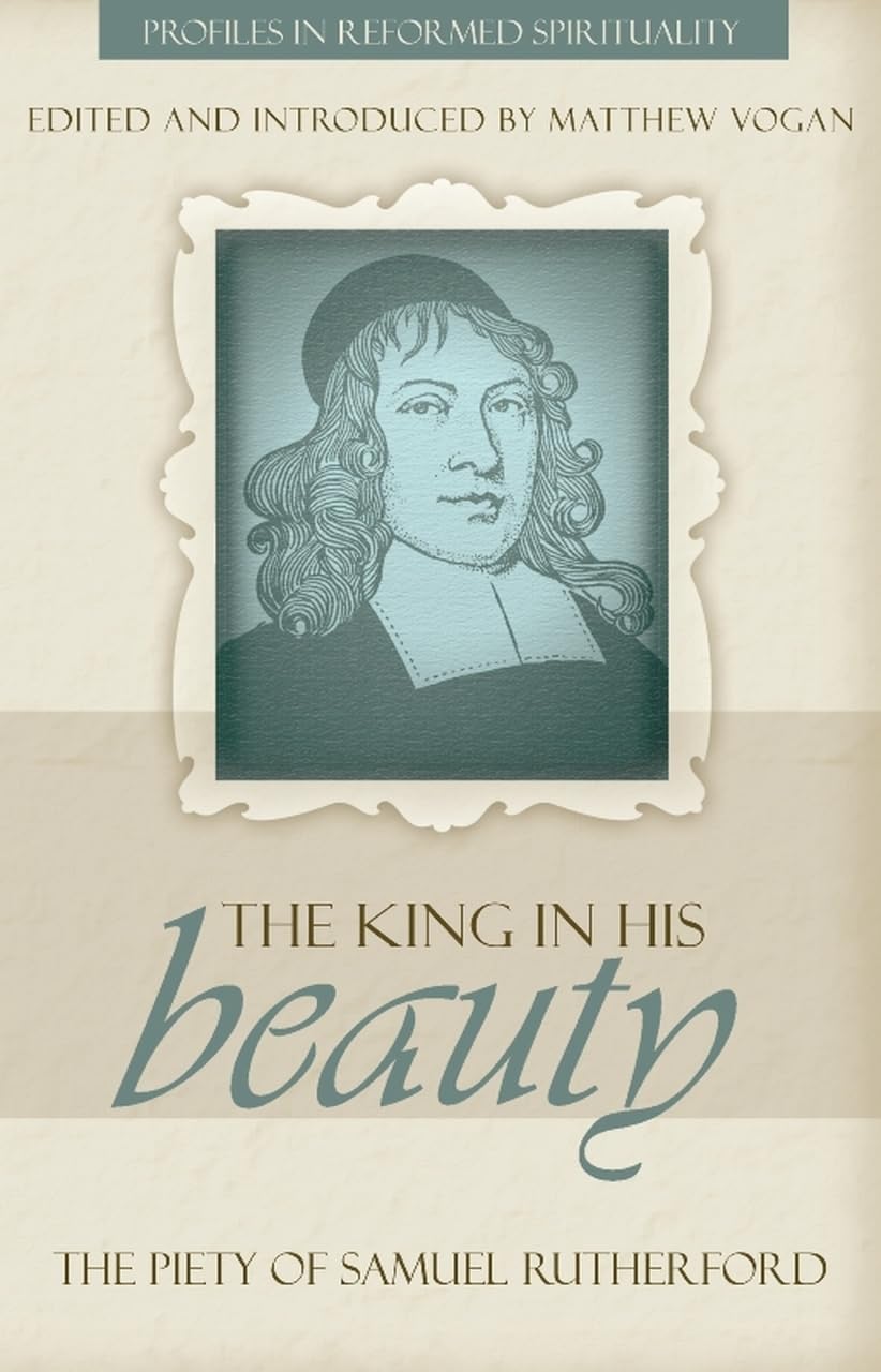 The King In His Beauty: The Piety Of Samuel Rutherford (Profiles In Reformed Spirituality),Used