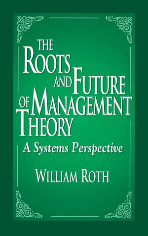 The Roots and Future of Management Theory: A Systems Perspective,New