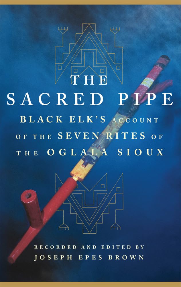 The Sacred Pipe: Black Elks Account of the Seven Rites of the Oglala Sioux (Volume 36) (The Civilization of the American Indian ,New