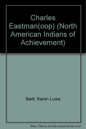 Charles Eastman: Sioux Physician And Author (North American Indians Of Achievement),New