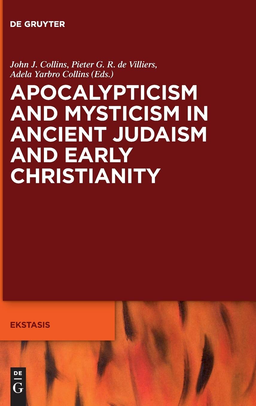 Apocalypticism and Mysticism in Ancient Judaism and Early Christianity (Ekstasis: Religious Experience from Antiquity to the Mid,New