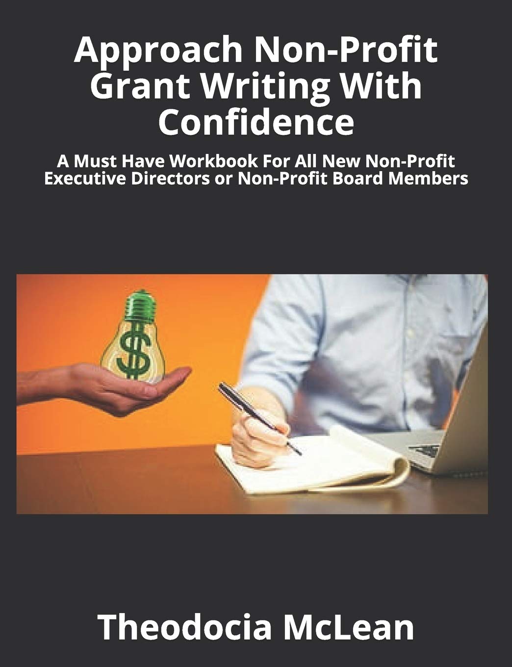 Approach NonProfit Grant Writing With Confidence: A Must Have Workbook For All New NonProfit Executive Directors or NonProfit,Used