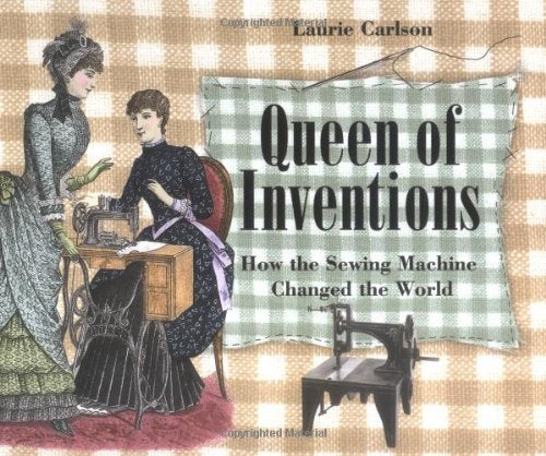 Queen of Inventions: How the Sewing Machine Changed the World,New