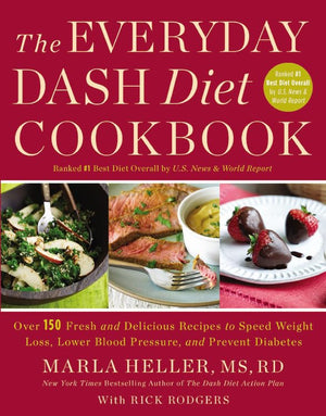 The Everyday Dash Diet Cookbook: Over 150 Fresh And Delicious Recipes To Speed Weight Loss, Lower Blood Pressure, And Prevent Di