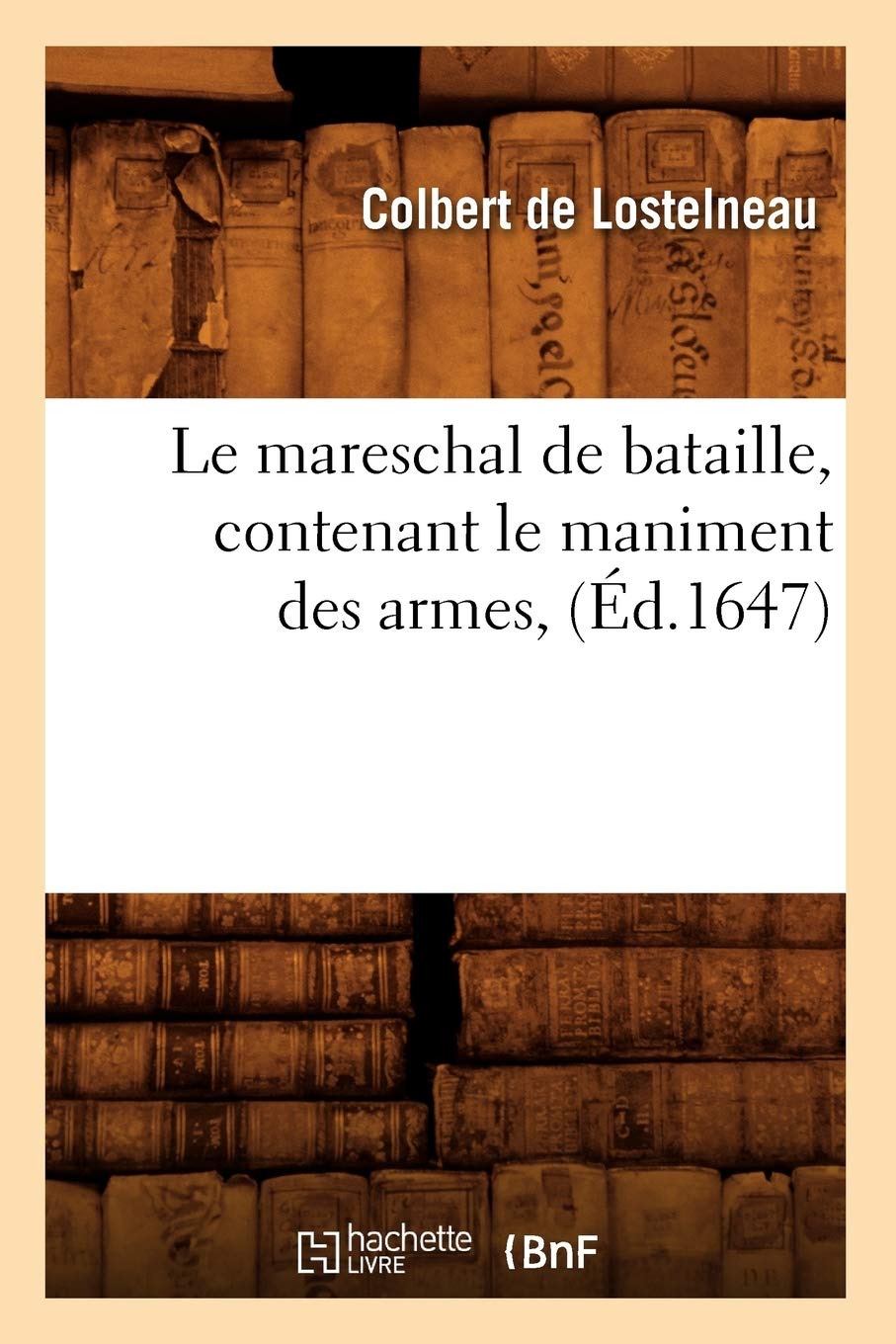 Le Mareschal de Bataille, Contenant Le Maniment Des Armes, (d.1647) (Savoirs Et Traditions) (French Edition),Used