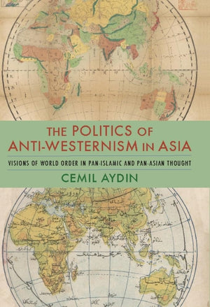 The Politics Of Antiwesternism In Asia: Visions Of World Order In Panislamic And Panasian Thought (Columbia Studies In Intern,New