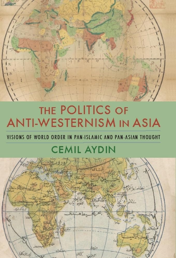 The Politics Of Antiwesternism In Asia: Visions Of World Order In Panislamic And Panasian Thought (Columbia Studies In Intern,New