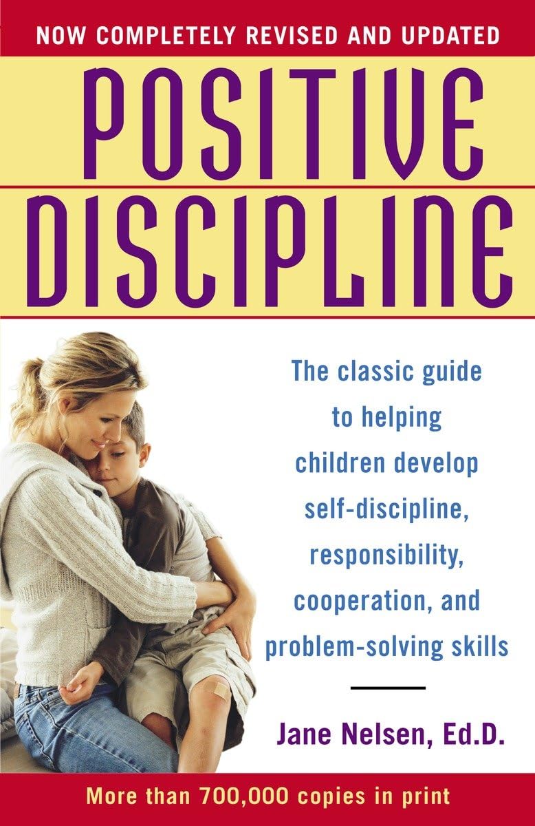 Positive Discipline: The Classic Guide to Helping Children Develop SelfDiscipline, Responsibility, Cooperation, and ProblemSol,New