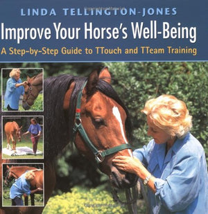 Improve Your Horse'S Wellbeing: A Stepbystep Guide To Ttouch And Tteam Training