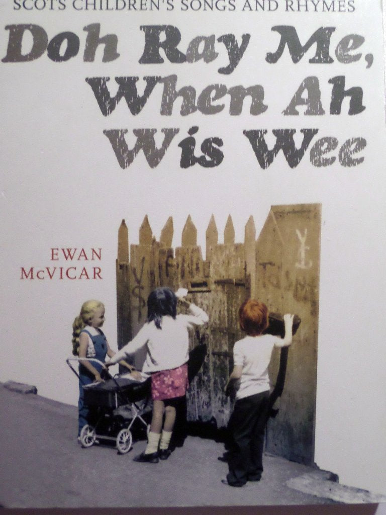 Doh Ray Me, When Ah Wis Wee: Scots Childrens Songs and Rhymes