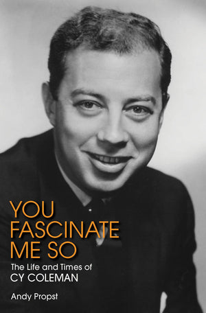 You Fascinate Me So: The Life And Times Of Cy Coleman (Applause Books)