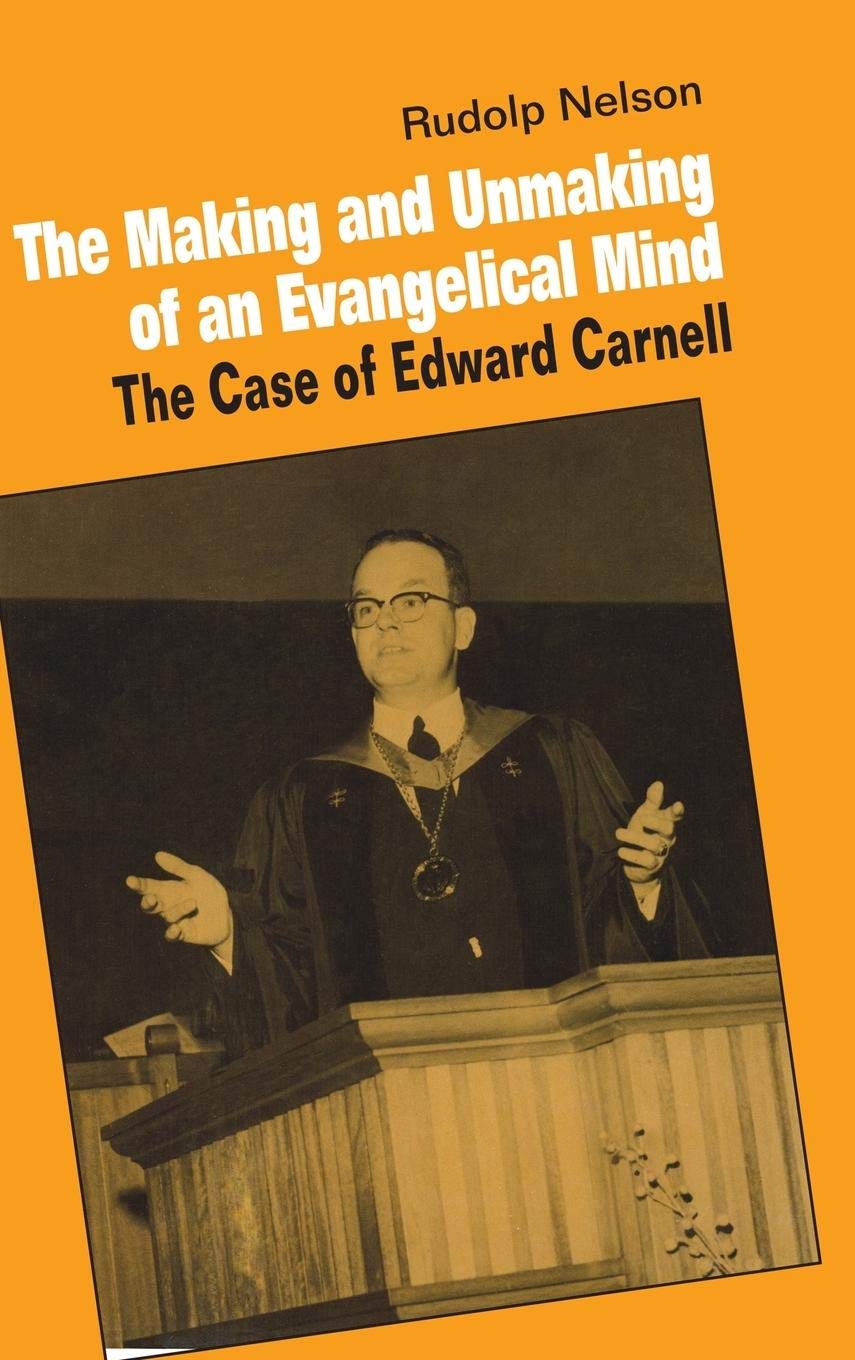 The Making and Unmaking of an Evangelical Mind: The Case of Edward Carnell,Used
