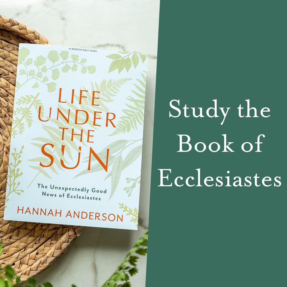 Life Under the Sun  Bible Study Book: The Unexpectedly Good News of Ecclesiastes,New