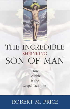 Incredible Shrinking Son of Man: How Reliable Is the Gospel Tradition?,Used
