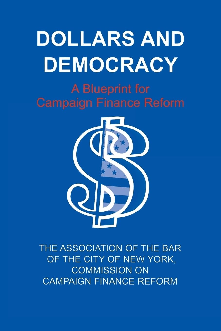 Dollars And Democracy: A Blueprint For Campaign Finance Reform,New