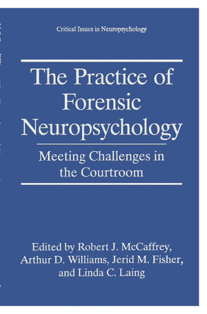 The Practice Of Forensic Neuropsychology: Meeting Challenges In The Courtroom (Critical Issues In Neuropsychology)