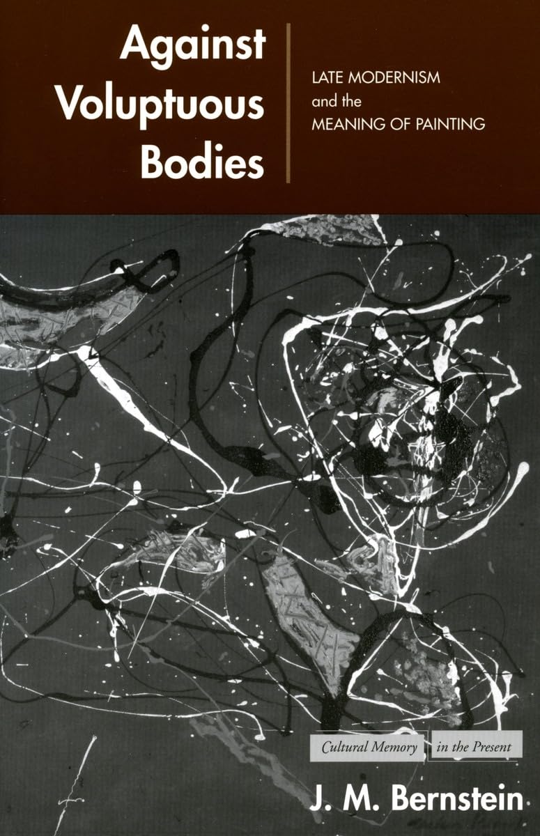 Against Voluptuous Bodies: Late Modernism And The Meaning Of Painting (Cultural Memory In The Present),Used