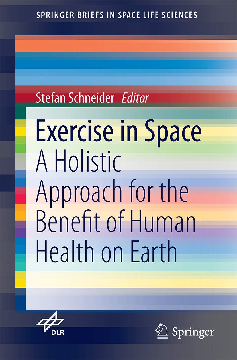Exercise in Space: A Holistic Approach for the Benefit of Human Health on Earth (SpringerBriefs in Space Life Sciences),Used