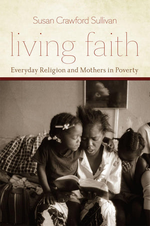 Living Faith: Everyday Religion and Mothers in Poverty (Morality and Society Series),Used