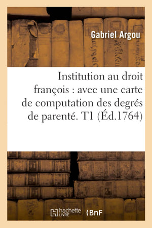 Institution Au Droit Franois: Avec Une Carte De Computation Des Degrs De Parent. T1 (D.1764) (Sciences Sociales) (French E,New