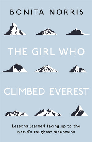 The Girl Who Climbed Everest: Lessons Learned Facing Up To The World'S Toughest Mountains