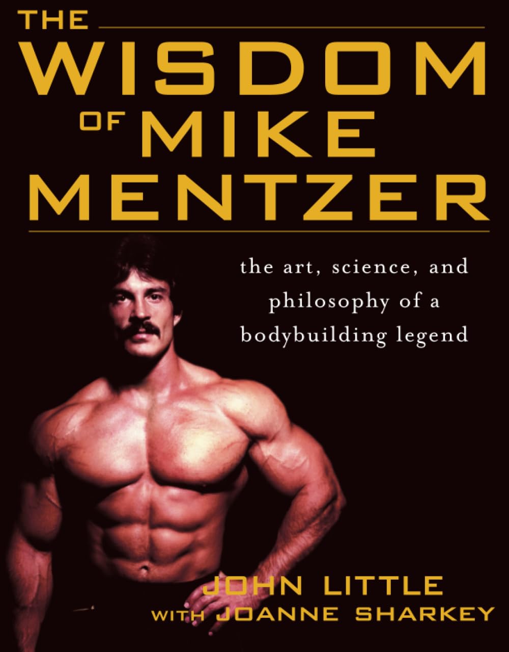 The Wisdom of Mike Mentzer: The Art, Science and Philosophy of a Bodybuilding Legend,Used