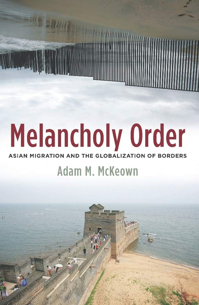Melancholy Order: Asian Migration And The Globalization Of Borders (Columbia Studies In International And Global History)
