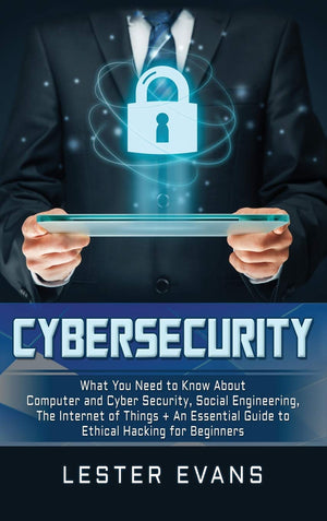 Cybersecurity: What You Need to Know About Computer and Cyber Security, Social Engineering, The Internet of Things + An Essentia,Used