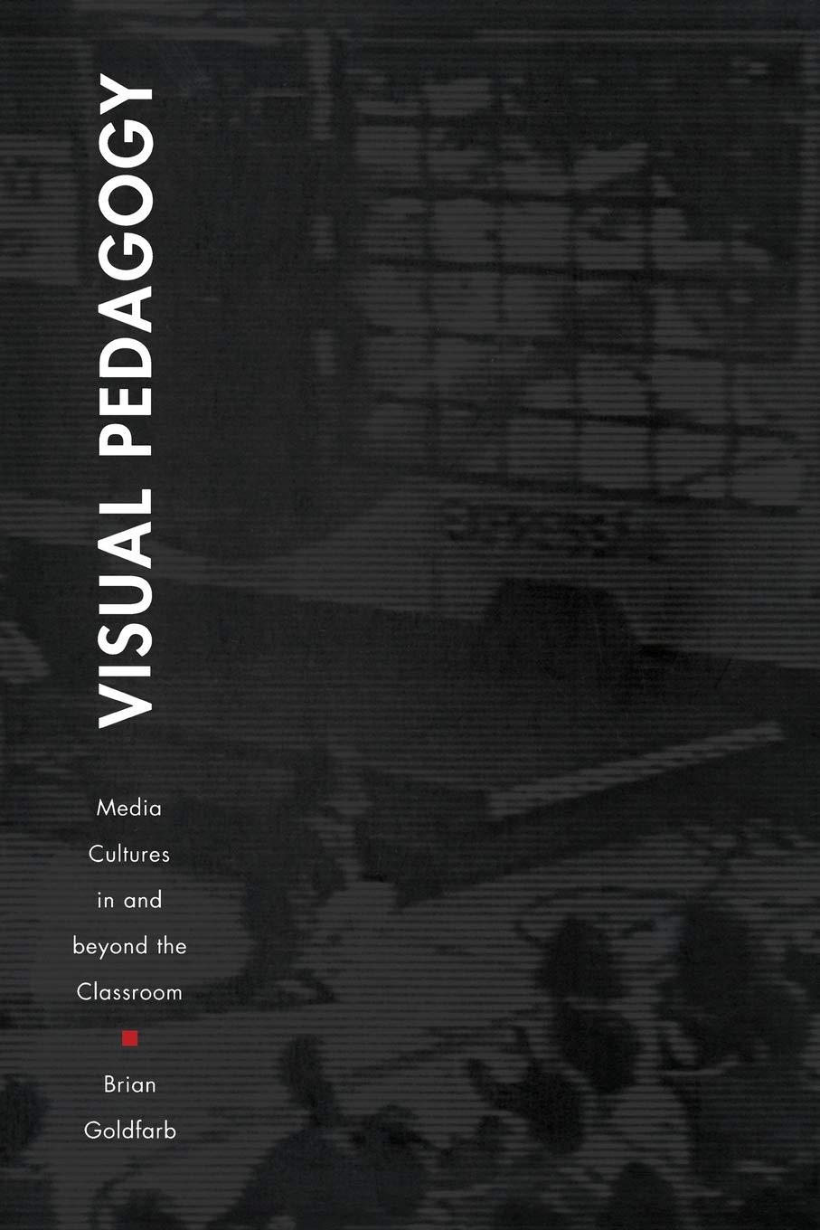 Visual Pedagogy: Media Cultures in and Beyond the Classroom,New