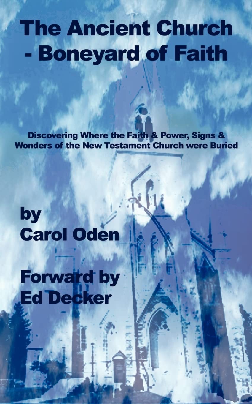 The Ancient Church  Boneyard of Faith: Discovering Where the Faith and Power, Signs and Wonders of the New Testament Church Wer,Used
