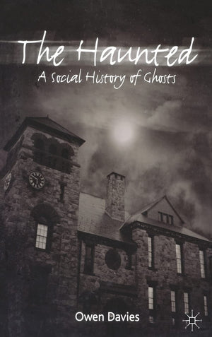 The Haunted: A Social History of Ghosts,New