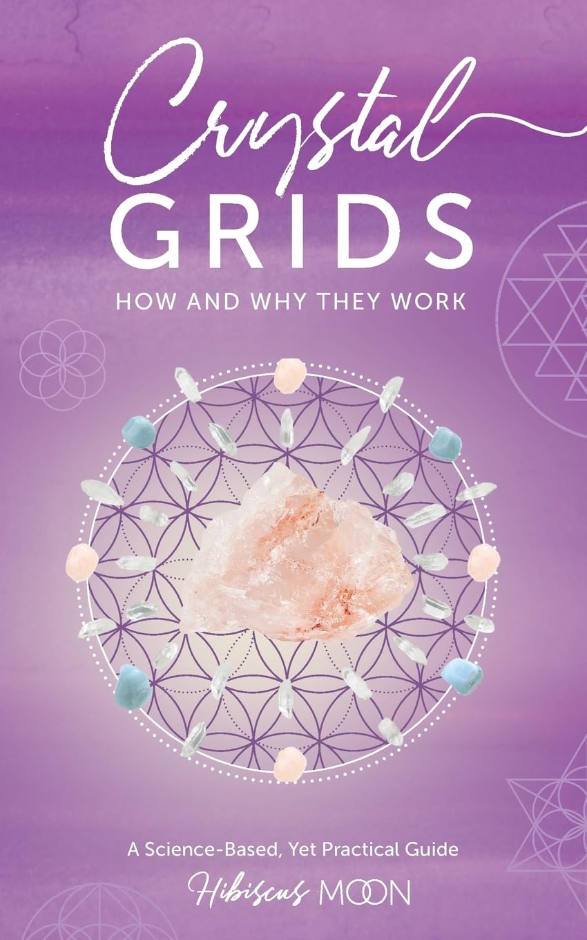 Crystal Grids: How and Why They Work: A ScienceBased, Yet Practical Guide,New